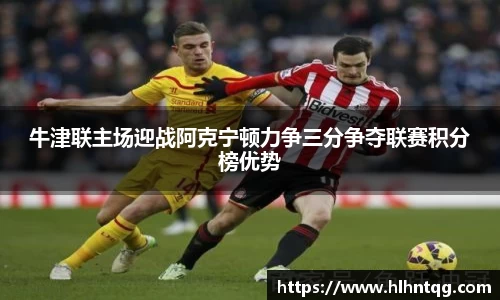 牛津联主场迎战阿克宁顿力争三分争夺联赛积分榜优势